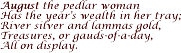 August the pedlar woman Has the year's wealth in her tray…